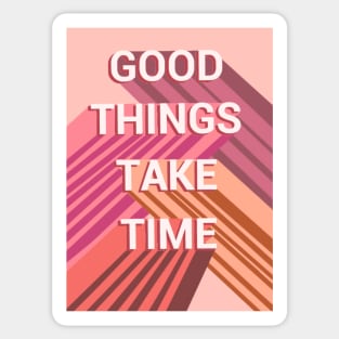 Good things take time Sticker